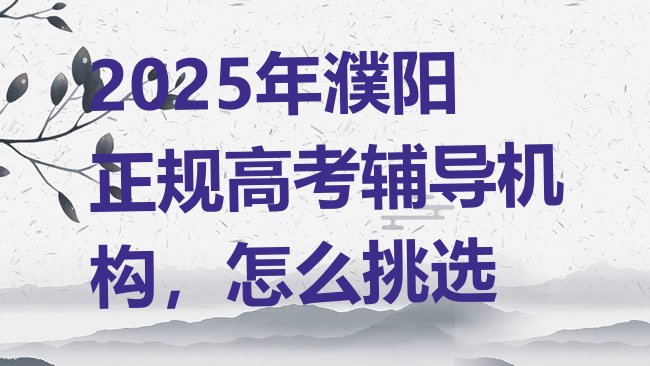 十大2025年濮阳正规高考辅导机构，怎么挑选排行榜