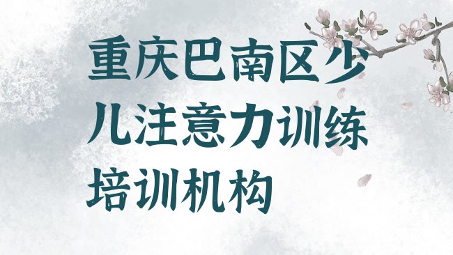 十大3月重庆巴南区少儿注意力训练培训基地名排名前十排行榜