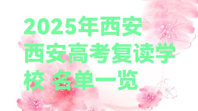 十大2025年西安西安高考复读学校 名单一览排行榜