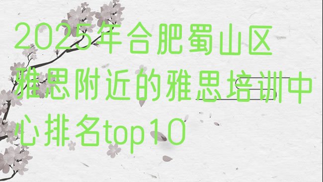 十大2025年合肥蜀山区雅思附近的雅思培训中心排名top10排行榜