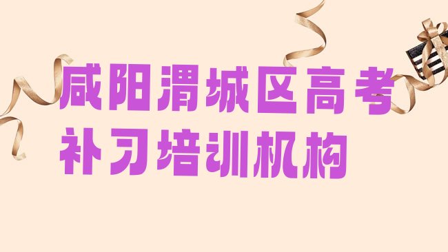 十大1月咸阳渭城区高考补习咸阳渭城区培训班要多久十大排名排行榜