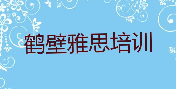 十大2025年鹤壁淇滨区雅思培训班在哪里找比较好呢十大排名，建议查看排行榜