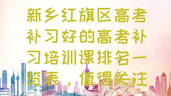 十大新乡红旗区高考补习好的高考补习培训课排名一览表，值得关注排行榜