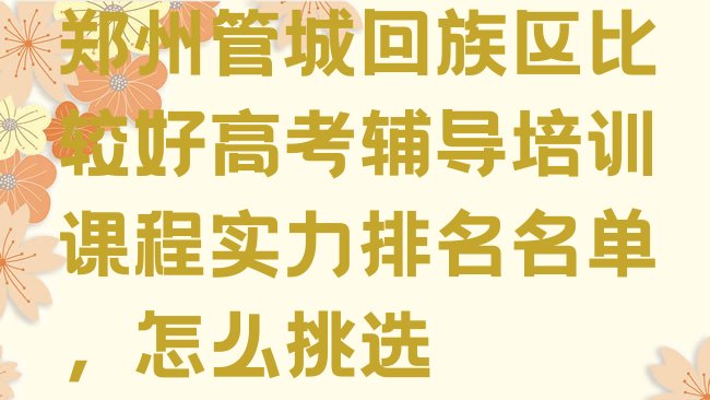 十大郑州管城回族区比较好高考辅导培训课程实力排名名单，怎么挑选排行榜