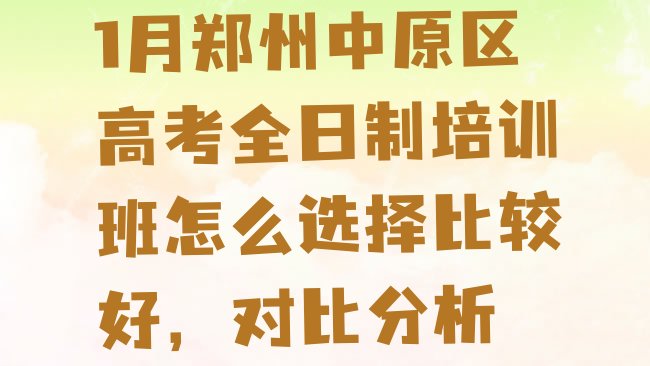 十大1月郑州中原区高考全日制培训班怎么选择比较好，对比分析排行榜