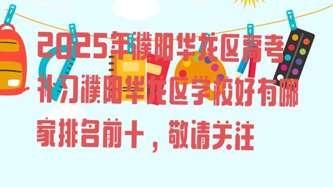 十大2025年濮阳华龙区高考补习濮阳华龙区学校好有哪家排名前十，敬请关注排行榜