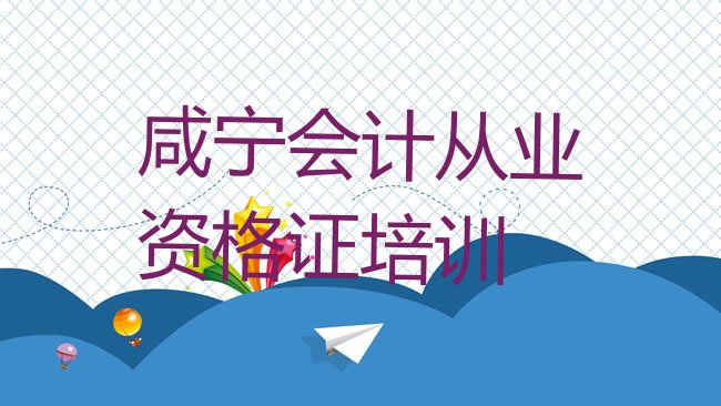 十大咸宁咸安区学会计从业资格证学费大概要需要多少排名排行榜