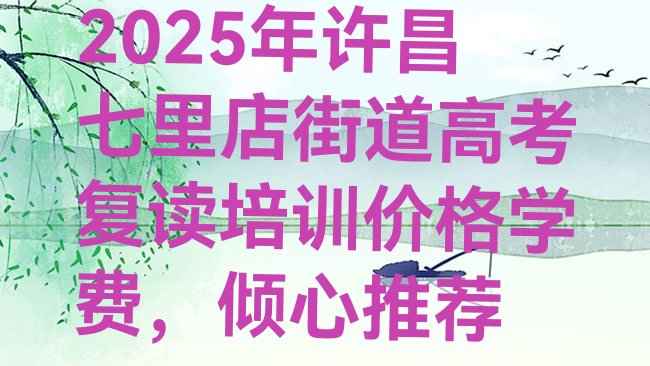 十大2025年许昌七里店街道高考复读培训价格学费，倾心推荐排行榜