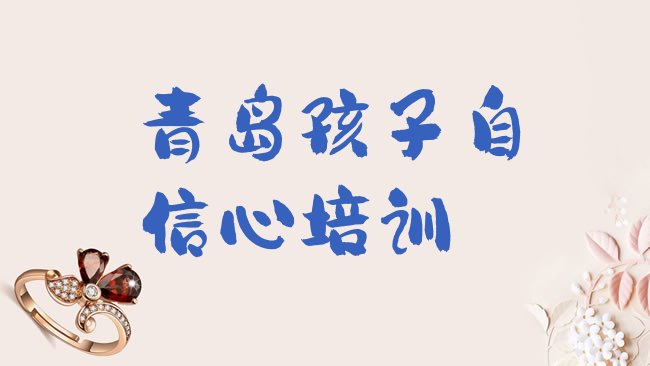 十大1月青岛崂山区报孩子自信心培训班真的有用吗排行榜