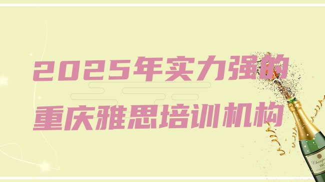 十大2025年实力强的重庆雅思培训机构排行榜