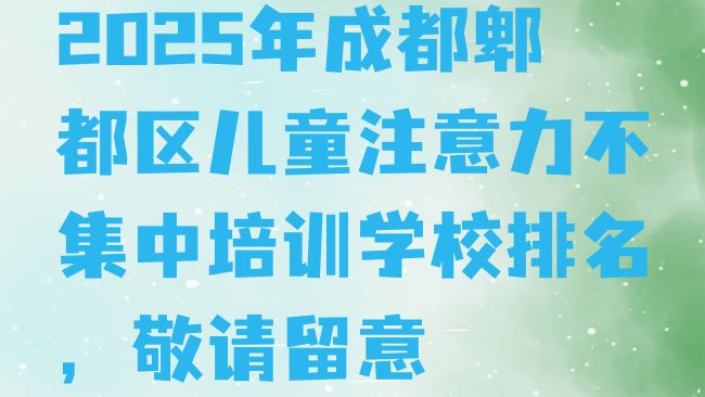 十大2025年成都郫都区儿童注意力不集中培训学校排名，敬请留意排行榜