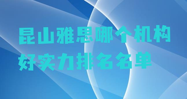 十大昆山雅思哪个机构好实力排名名单排行榜