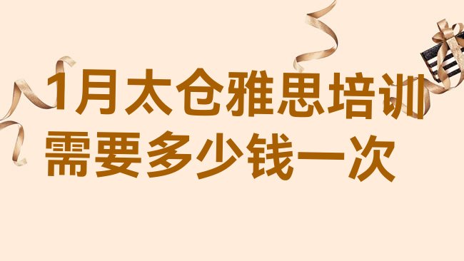 十大1月太仓雅思培训需要多少钱一次排行榜