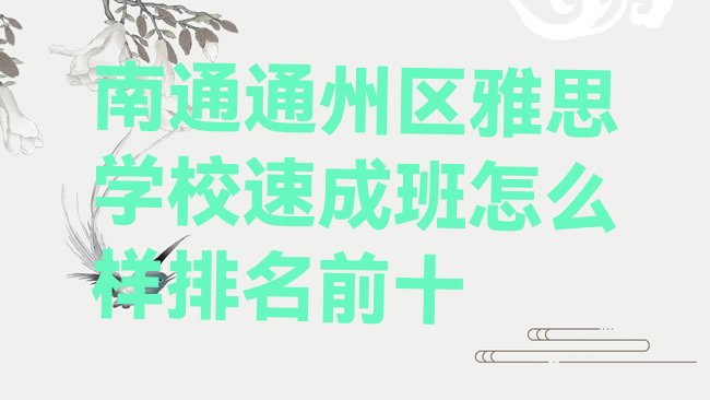 十大南通通州区雅思学校速成班怎么样排名前十排行榜