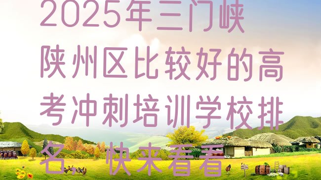 十大2025年三门峡陕州区比较好的高考冲刺培训学校排名，快来看看排行榜