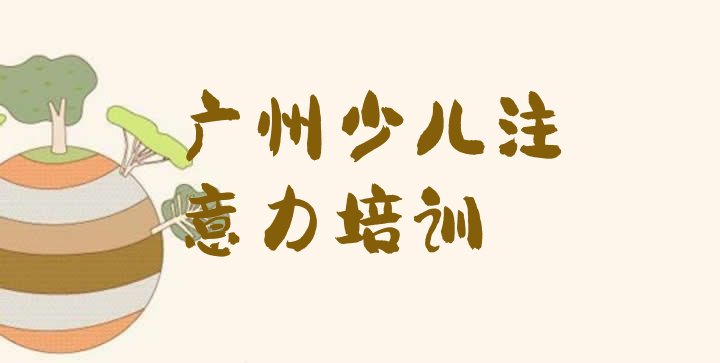 十大2025年广州孩子注意力不集中培训学校实力排行榜