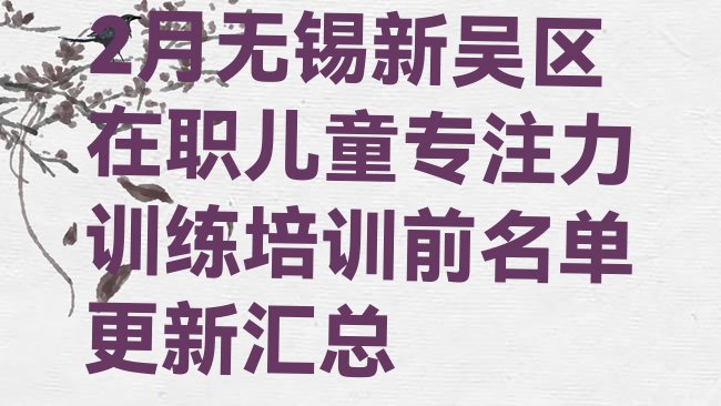 十大2月无锡新吴区在职儿童专注力训练培训前名单更新汇总排行榜