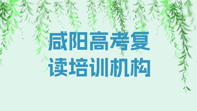 十大2月咸阳渭城区在哪学高考复读好排名，怎么挑选排行榜