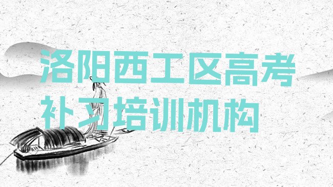 十大2025年洛阳西工区高考补习培训在什么地方好排名前五，值得关注排行榜