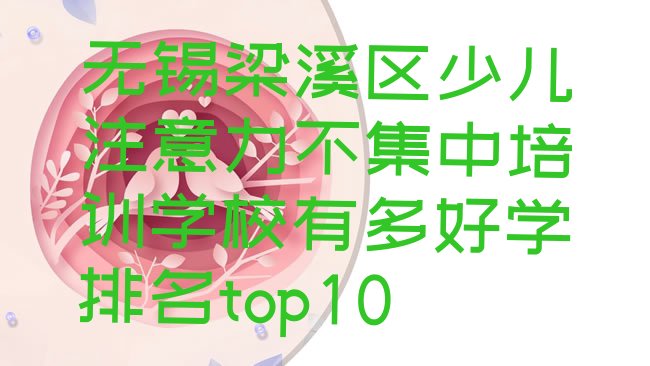 十大无锡梁溪区少儿注意力不集中培训学校有多好学排名top10排行榜