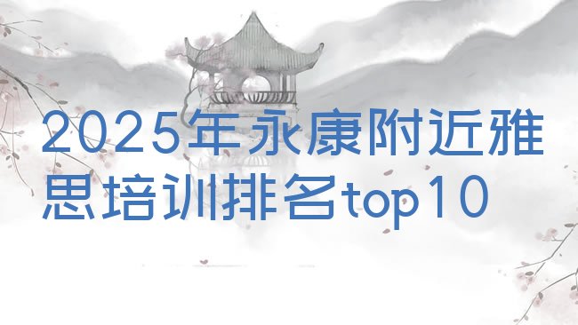 十大2025年永康附近雅思培训排名top10排行榜