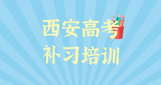 十大2025年西安高陵区高考补习教育培训哪家比较好排名一览表排行榜