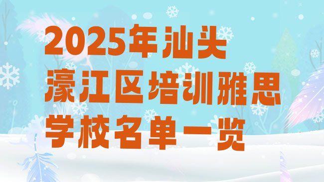 十大2025年汕头濠江区培训雅思学校名单一览排行榜