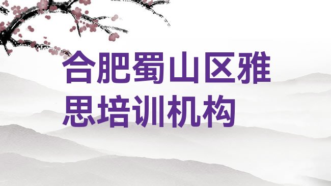 十大2025年合肥蜀山区雅思培训费用，快来看看排行榜