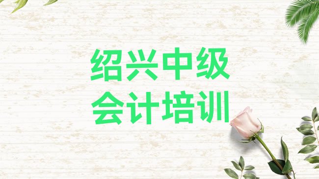 十大绍兴上虞区中级会计报班好还是自学好，不容忽视排行榜