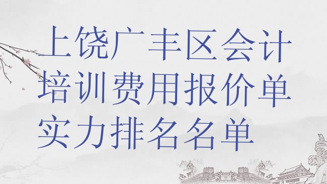 十大上饶广丰区会计培训费用报价单实力排名名单排行榜