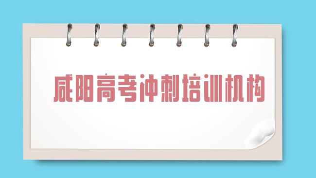 十大2025年咸阳渭城区高考冲刺附近高考冲刺培训机构排名，敬请揭晓排行榜