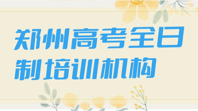 十大郑州管城回族区高考全日制培训班学费多少钱一个月啊实力排名名单，不容忽视排行榜