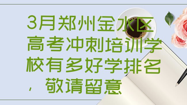 十大3月郑州金水区高考冲刺培训学校有多好学排名，敬请留意排行榜