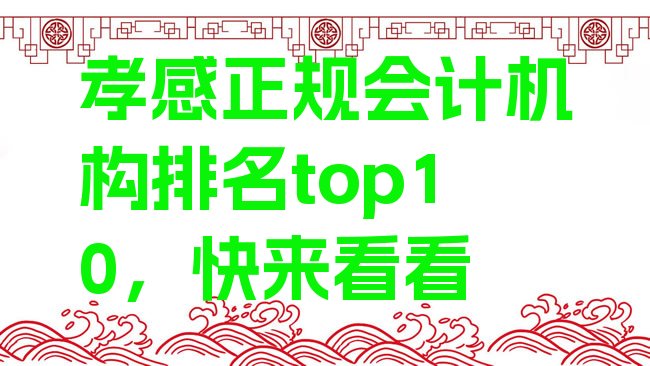 十大孝感正规会计机构排名top10，快来看看排行榜