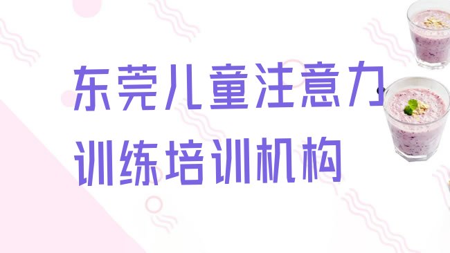 十大东莞市儿童注意力训练机构十强，敬请关注排行榜