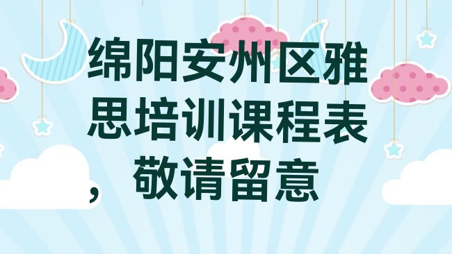 十大绵阳安州区雅思培训课程表，敬请留意排行榜