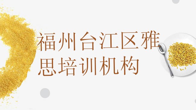 十大福州台江区哪里学雅思培训好实力排名名单，敬请留意排行榜