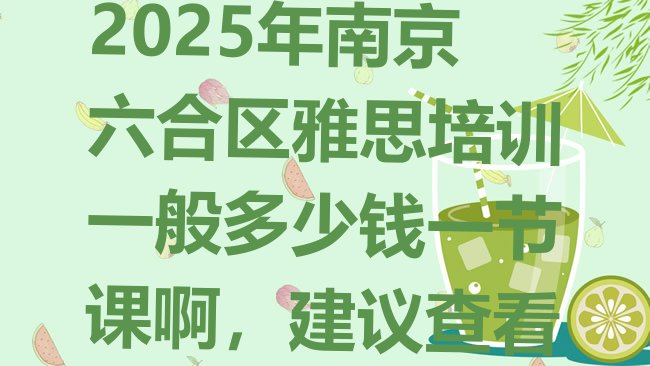 十大2025年南京六合区雅思培训一般多少钱一节课啊，建议查看排行榜