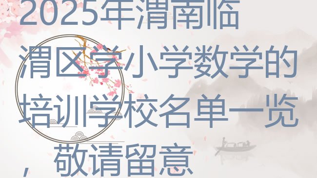 十大2025年渭南临渭区学小学数学的培训学校名单一览，敬请留意排行榜