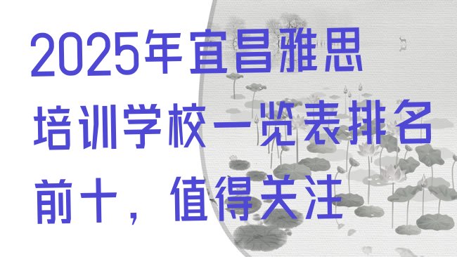 十大2025年宜昌雅思培训学校一览表排名前十，值得关注排行榜