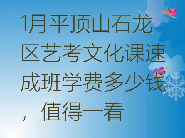 十大1月平顶山石龙区艺考文化课速成班学费多少钱，值得一看排行榜