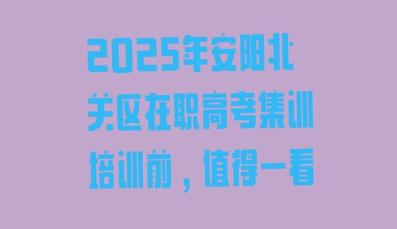 十大2025年安阳北关区在职高考集训培训前，值得一看排行榜