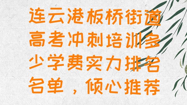 十大连云港板桥街道高考冲刺培训多少学费实力排名名单，倾心推荐排行榜