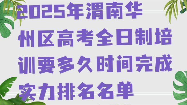 十大2025年渭南华州区高考全日制培训要多久时间完成实力排名名单排行榜