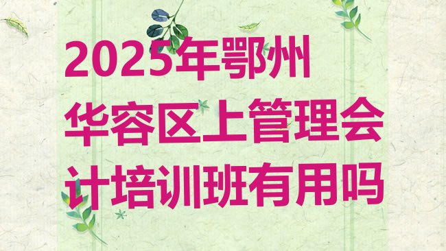 十大2025年鄂州华容区上管理会计培训班有用吗排行榜