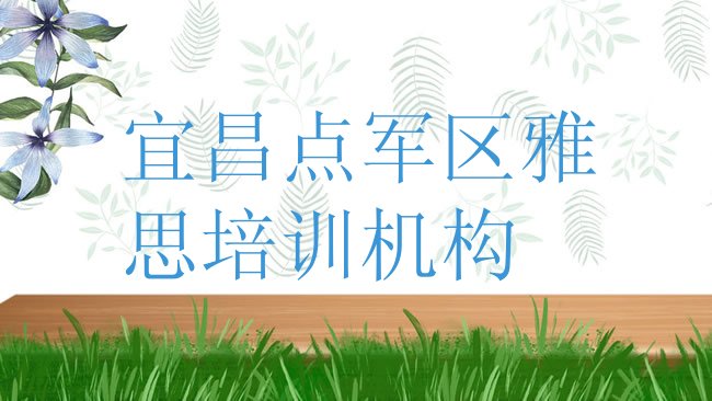 十大宜昌点军区线下雅思辅导机构哪家好一点名单更新汇总，敬请留意排行榜