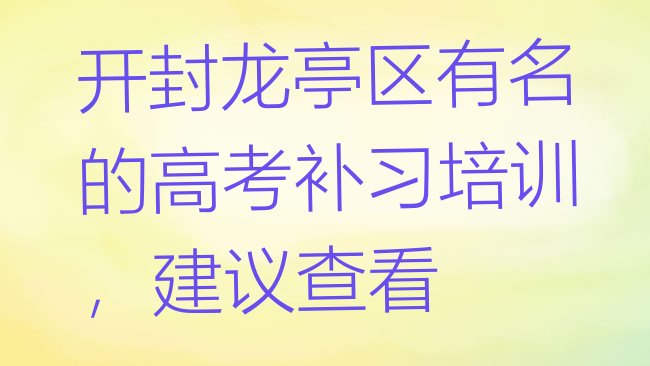 十大开封龙亭区有名的高考补习培训，建议查看排行榜