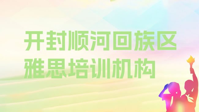 十大开封顺河回族区雅思培训个人推荐理由排名一览表，建议查看排行榜