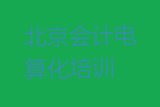 十大2月北京房山区会计电算化培训招生，建议查看排行榜