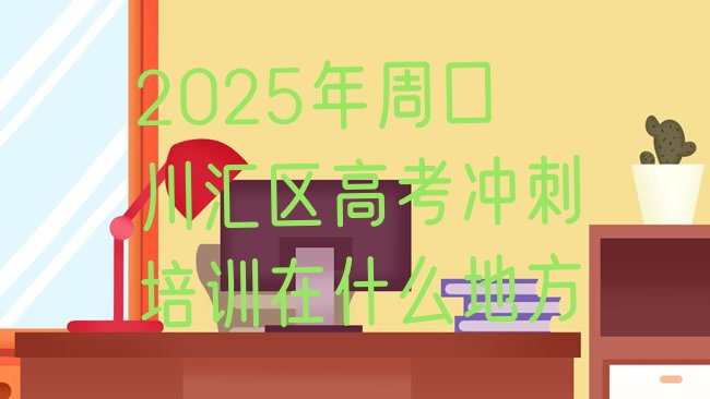 十大2025年周口川汇区高考冲刺培训在什么地方排行榜